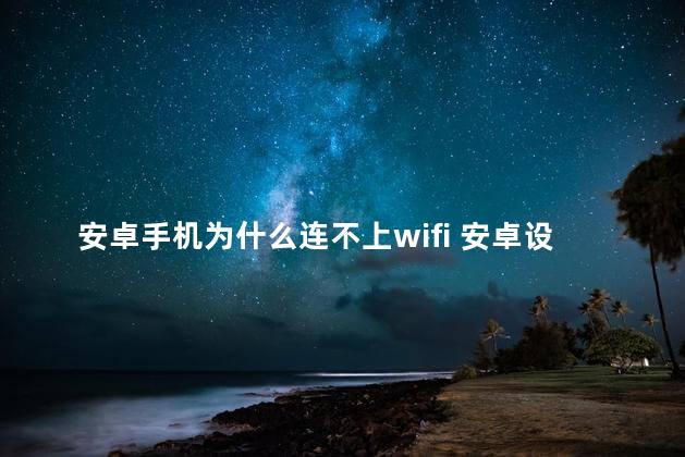 安卓手机为什么连不上wifi 安卓设备无法连接WIFI
